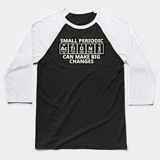 Small Periodic Actions Can Make Big Changes Baseball T-Shirt